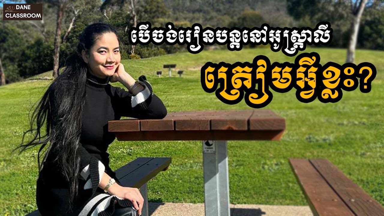 [ចំណេះដឹងទូទៅ] | បើចង់សិក្សានៅអូស្រ្តាលី ត្រូវត្រៀមអ្វីខ្លះ? | DANE CLASSROOM