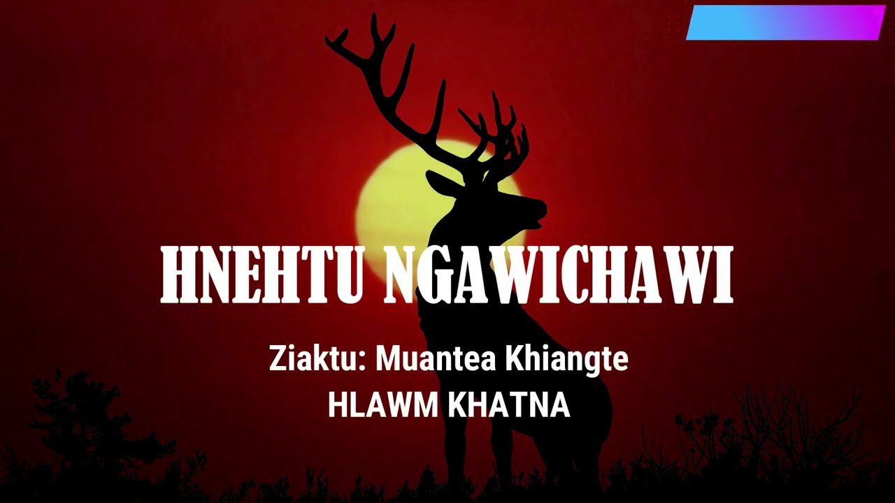 HNEHTU NGAWICHAWI (Hlawm 1) Ziaktu: Muantea Khiangte