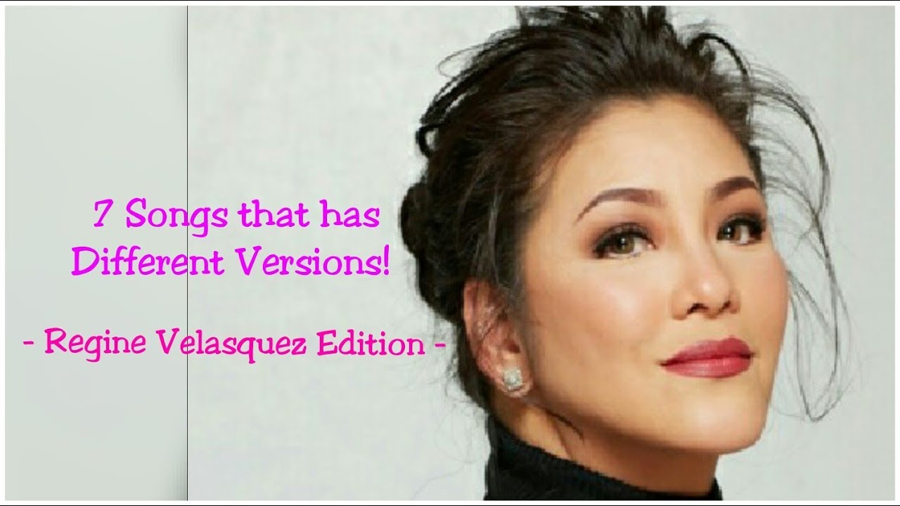 Regine Velasquez 7 Songs that have Different Versions