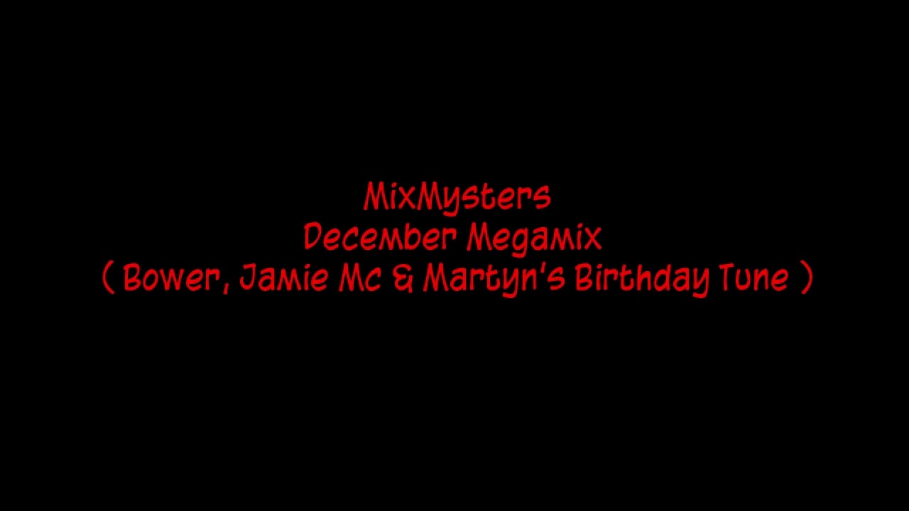 MixMysters - December Megamix ( Bower, Jamie Mc & Martyn's Birthday Tune )