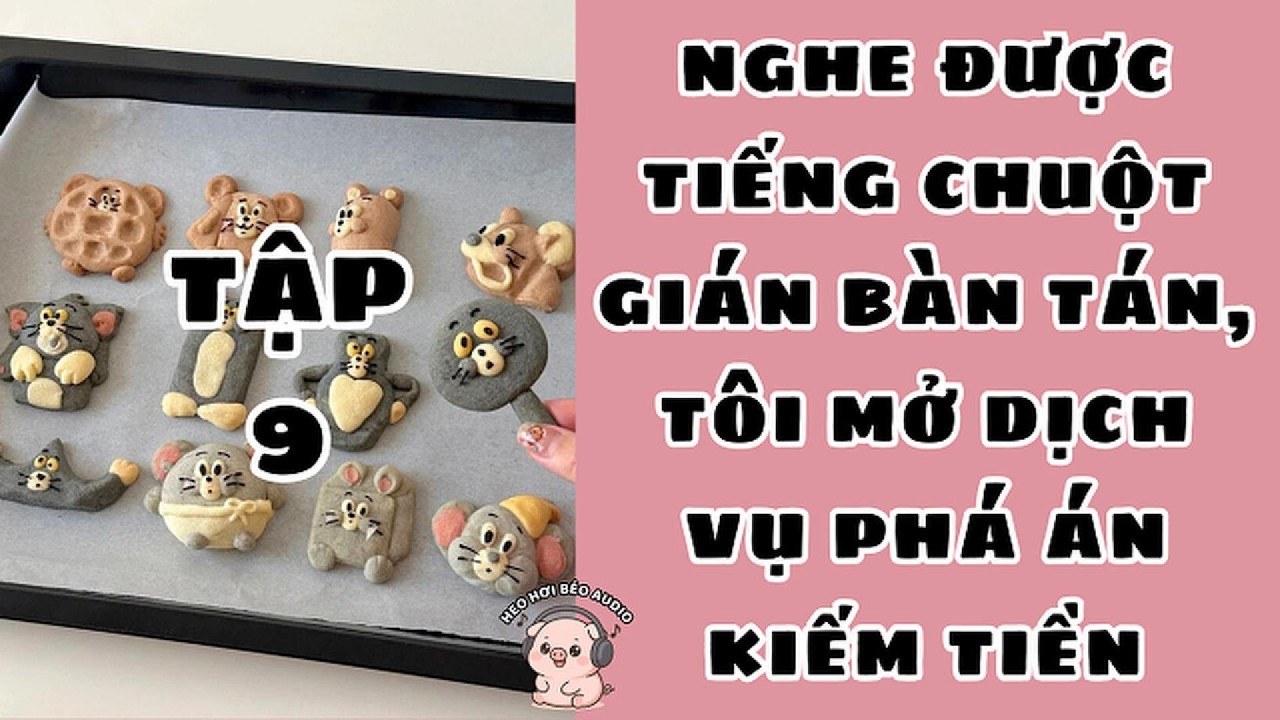 [Tập 9] NGHE ĐƯỢC TIẾNG CHUỘT GIÁN BÀN TÁN, TÔI MỞ DỊCH VỤ PHÁ ÁN KIẾM TIỀN