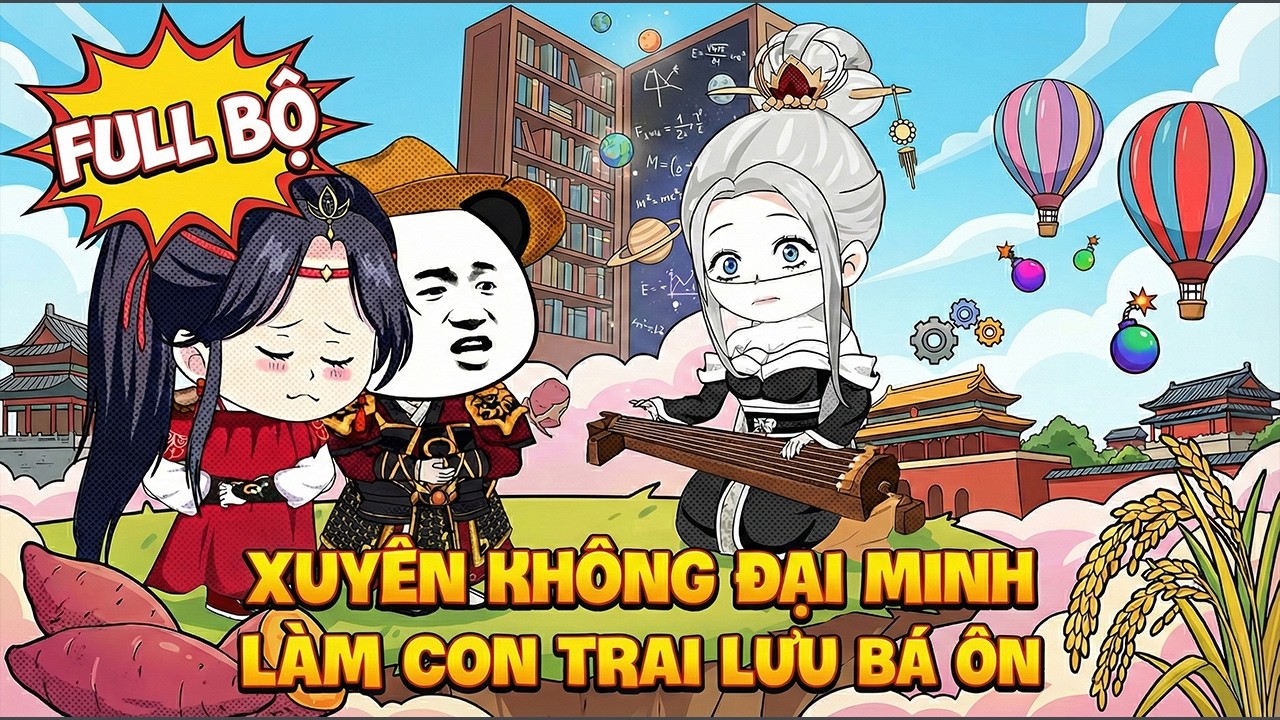 《Full Bộ》Hà Nhân Xuyên Không Đại Minh Làm Con Trai Lưu Bá Ôn, Ta Dạy Chu Nguyên Chương Cách Làm Vua