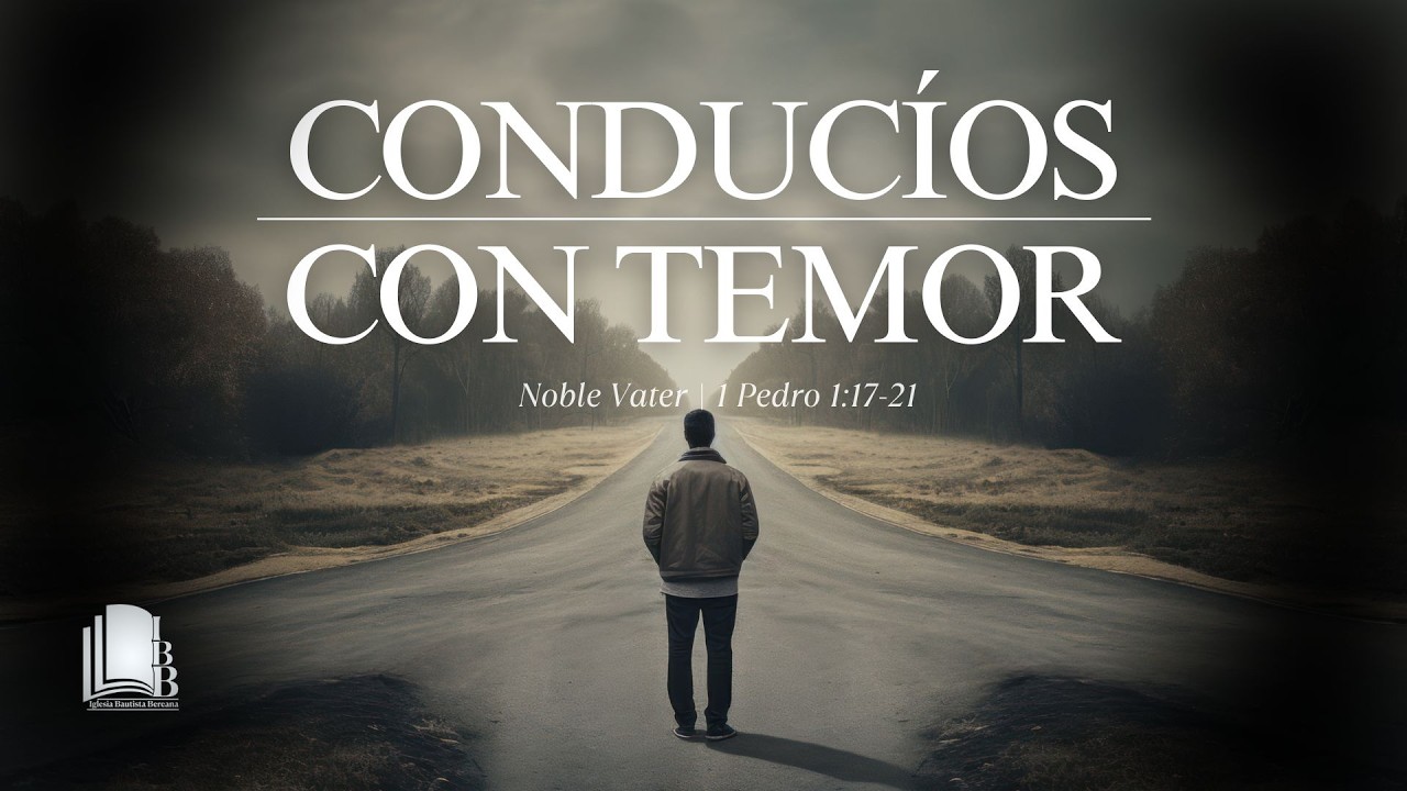 Noble Vater | 1 Pedro 17-21 | Conducíos con temor