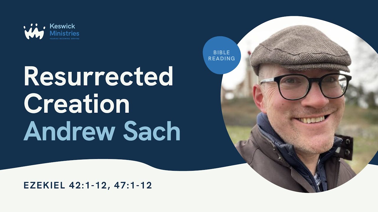 KesCon24 Wk2 Bible Reading 5/5 - Andrew Sach - Resurrected Creation - Ezekiel 42:1-12, 47:1-12