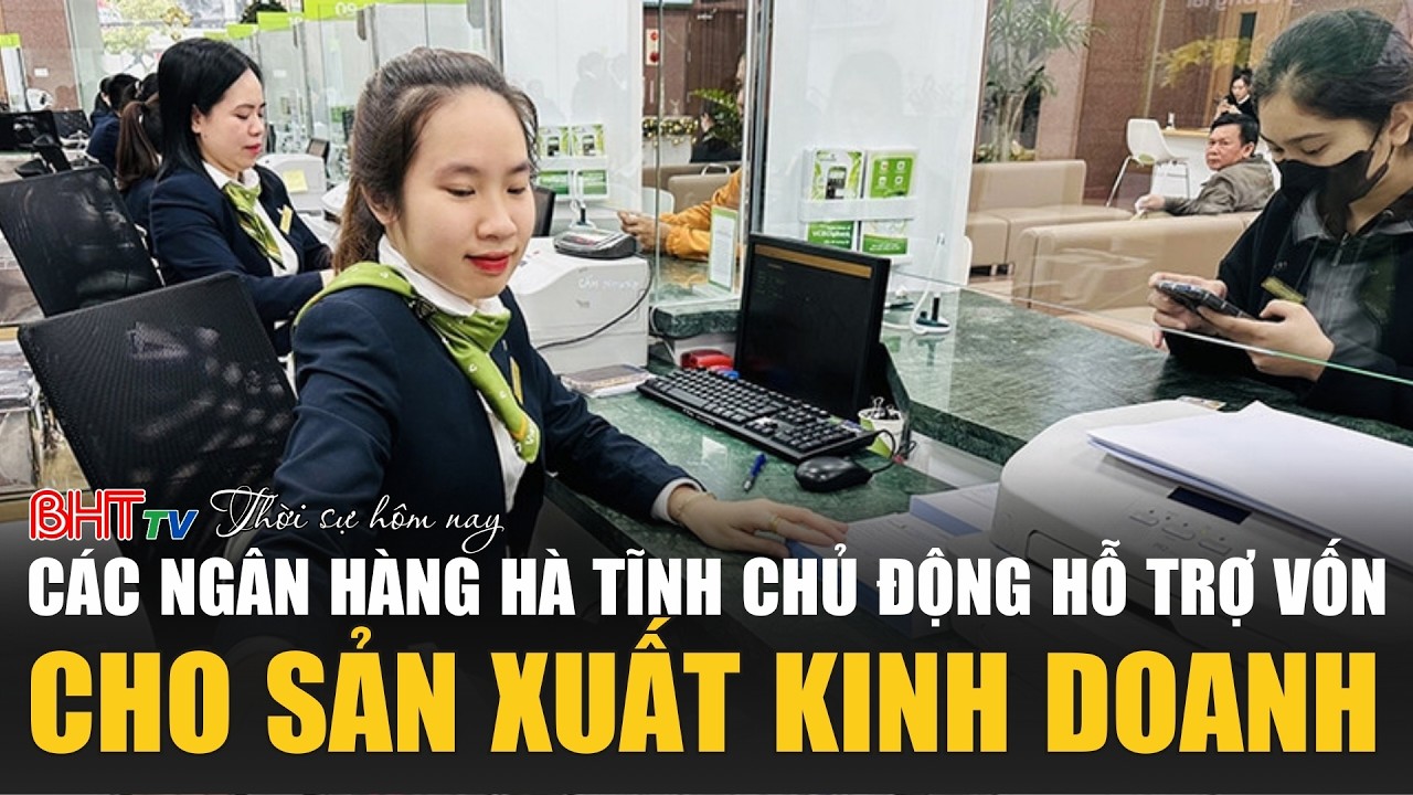 Thời sự tối ngày 6/3: Các ngân hàng Hà Tĩnh chủ động hỗ trợ vốn cho sản xuất kinh doanh