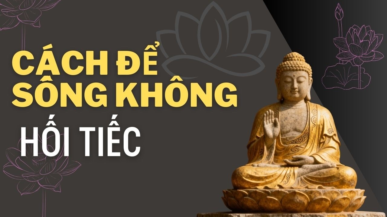 Muốn Sống Không Hối Tiếc, Hãy Hiểu Điều Này | Triết Lý Phật Giáo