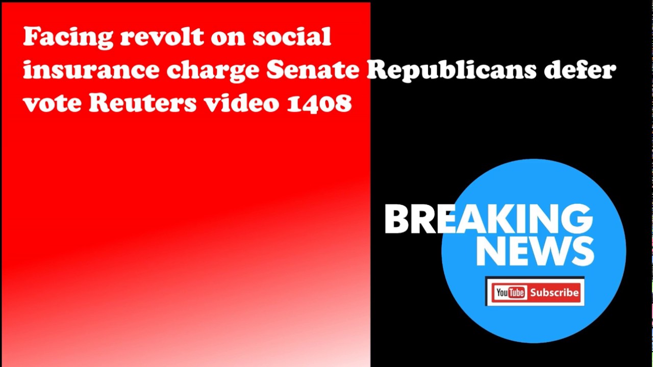 Facing revolt on social insurance charge Senate Republicans defer vote Reuters video 1408