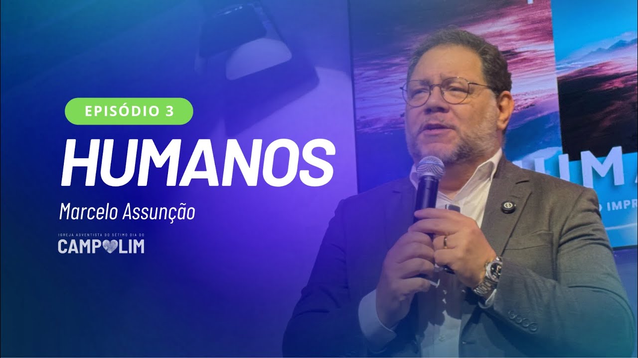 Humanos | Episódio 3 | Marcelo Assunção | IASD Campolim