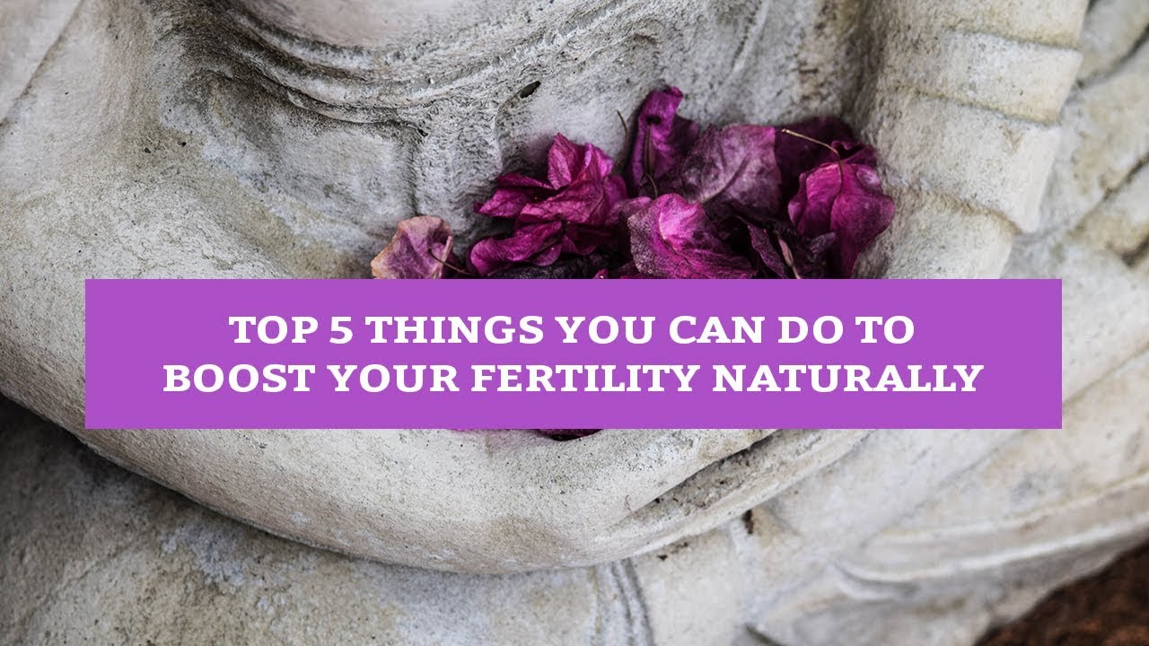 Top 5 Things You Can Do to Boost Your Fertility Naturally