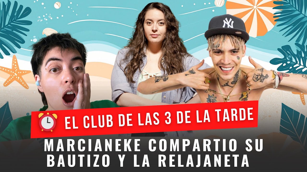 MARCIANEKE COMPARTIÓ SU BAUTIZO Y LA RELAJANETA.- EL CLUB DE LAS TRES DE LA TARDE