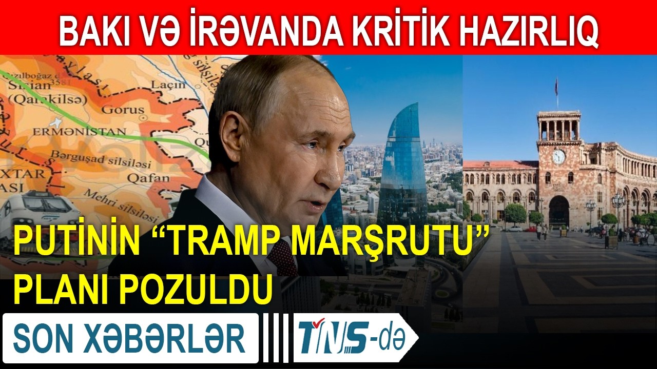 Rusiyaya qarşı Bakı və İrəvanda KRİTİK hazırlıq - Putinin “Tramp Marşrutu” planı pozuldu
