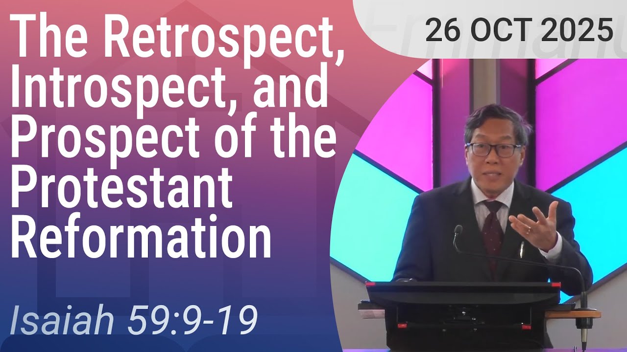26/10/2025 – The Retrospect, Introspect, and Prospect of the Protestant Reformation (Isaiah 59:9-19)