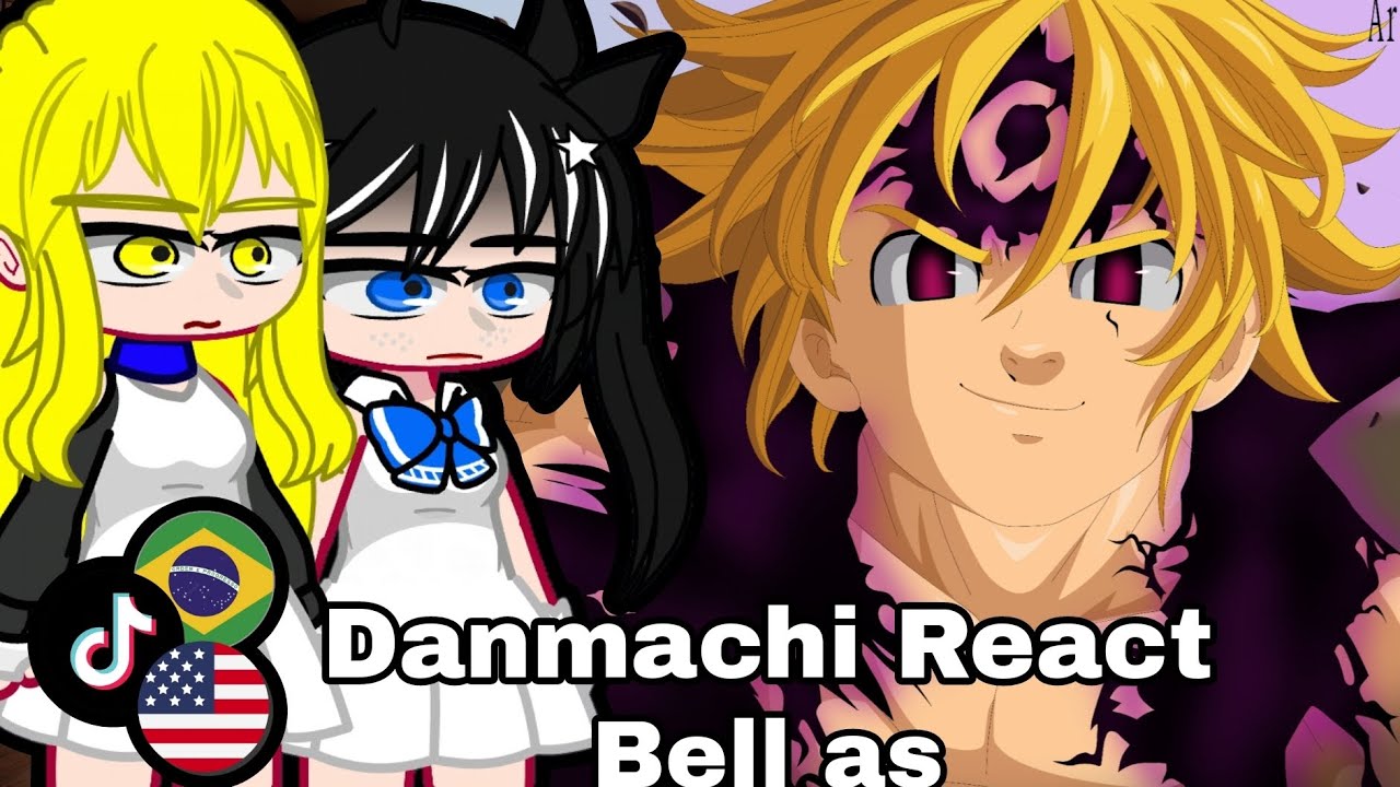 "DanMachi Gacha: Bell as Meliodas Reacting to the Sin of wrath TikToks!"🇧🇷🇺🇲