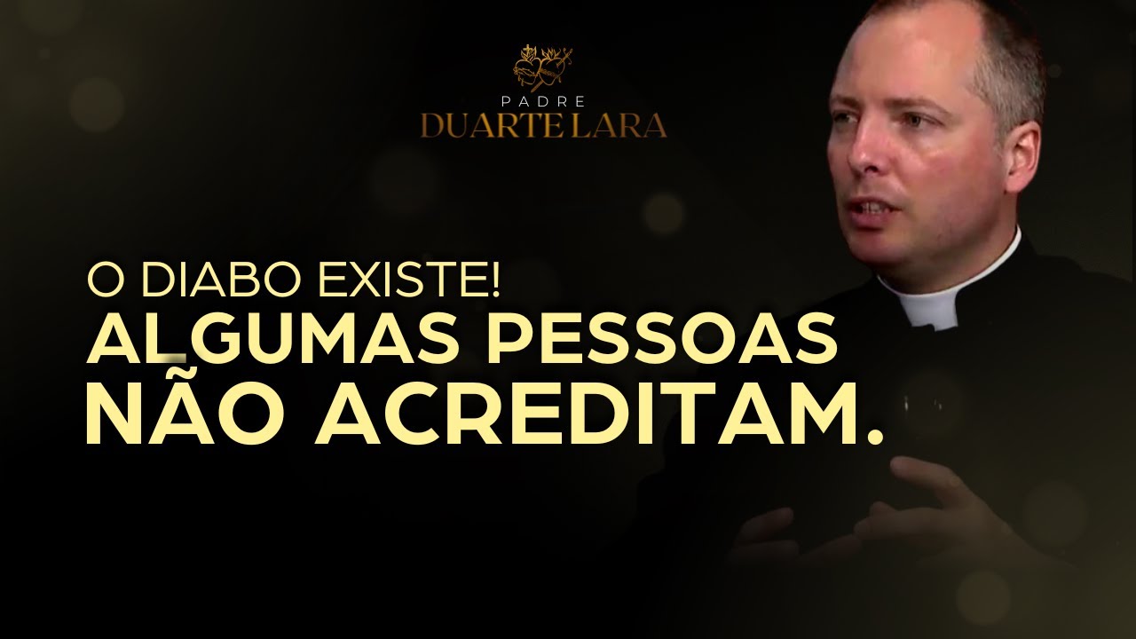 O DIABO EXISTE! - PADRE DUARTE LARA