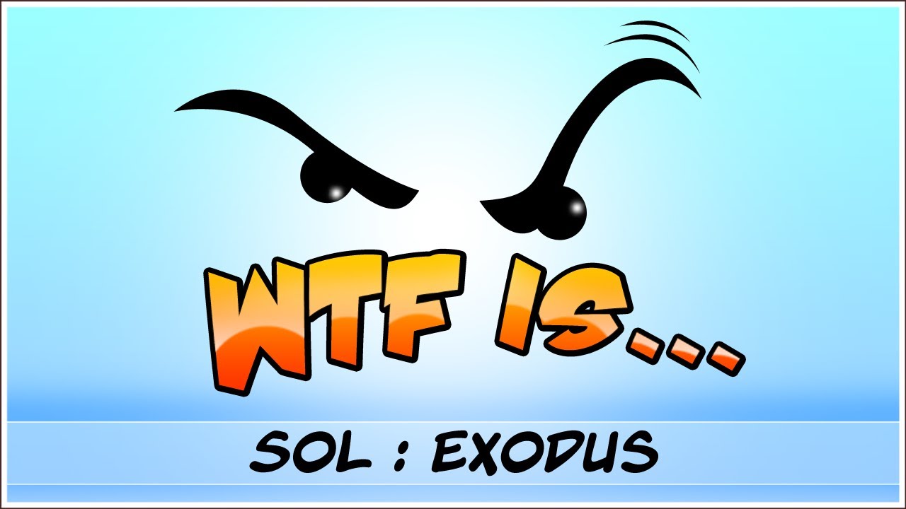 ► WTF Is... - SOL : Exodus ?