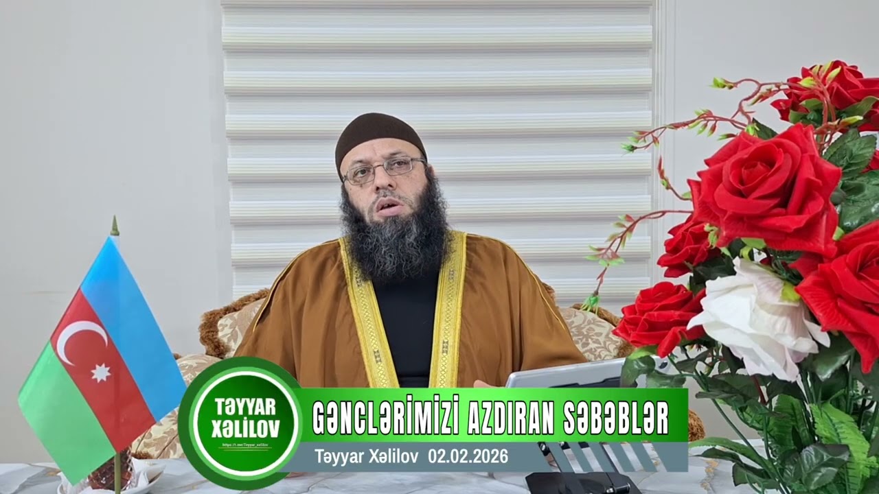 Gənclərimizi azdıran səbəblər. Təyyar xəlilov 02.02 2026