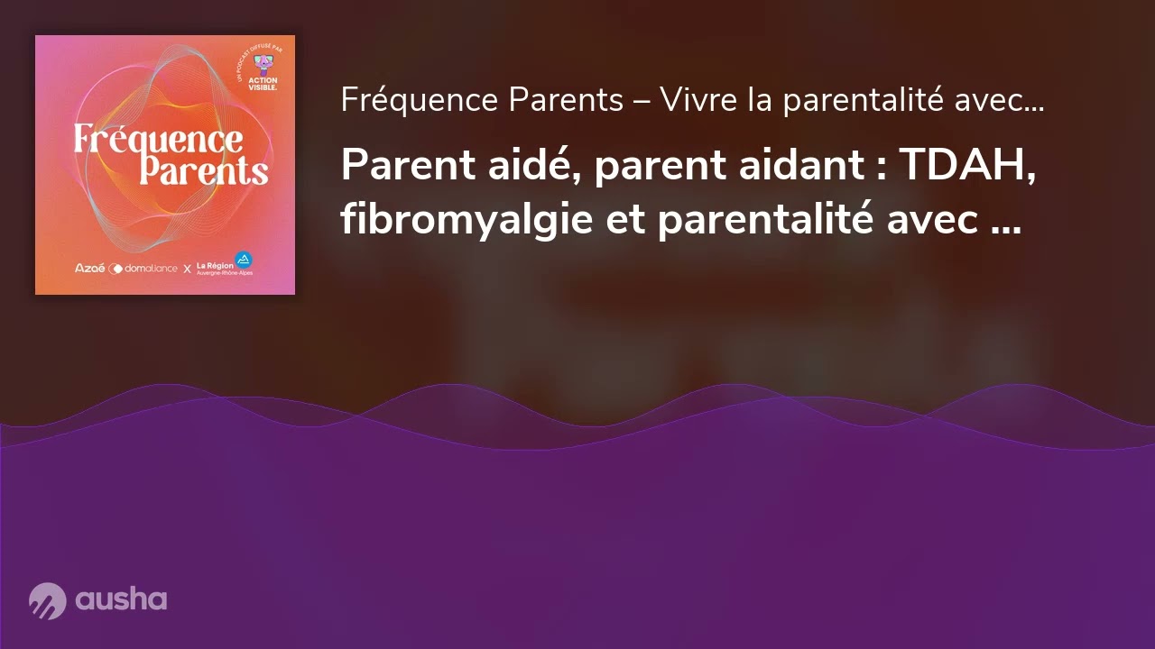 Parent aidé, parent aidant : TDAH, fibromyalgie et parentalité avec Tiffany