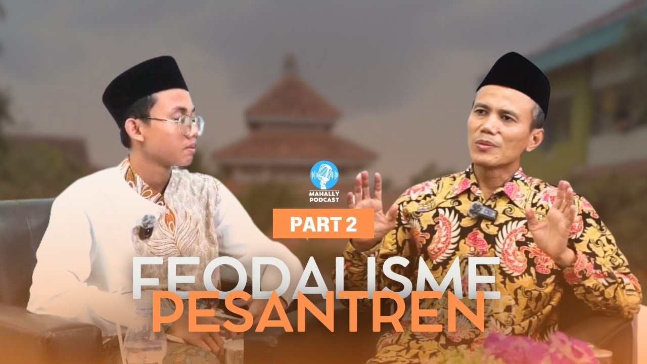(part 2) Feodalisme Pesantren Bersama Bapak Dr. Ahmad Dimyati | PODCAST MAHALLY