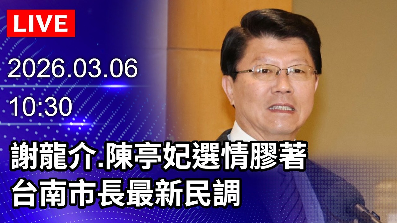 🔴【LIVE直播】謝龍介.陳亭妃選情膠著　台南市長最新民調｜2026.03.06@ChinaTimes