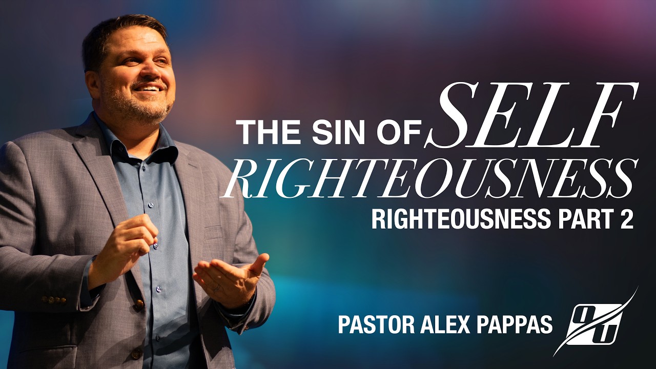 The Sin of Self Righteousness | Pastor Alex Pappas