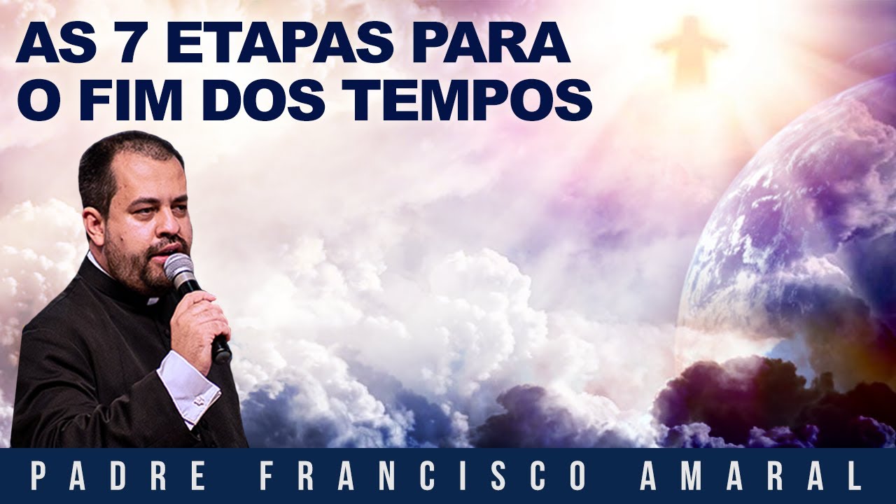 AS 7 ETAPAS PARA O FIM DOS TEMPOS! - Padre Francisco Amaral