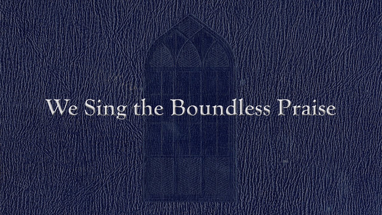 We Sing the Boundless Praise (Weekly Hymn Project)
