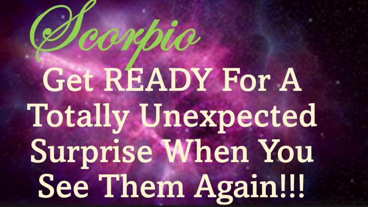 Scorpio ✨ Get Ready For A Totally Unexpected💥 SURPRISE💥 When You See👀 Them Again!!!