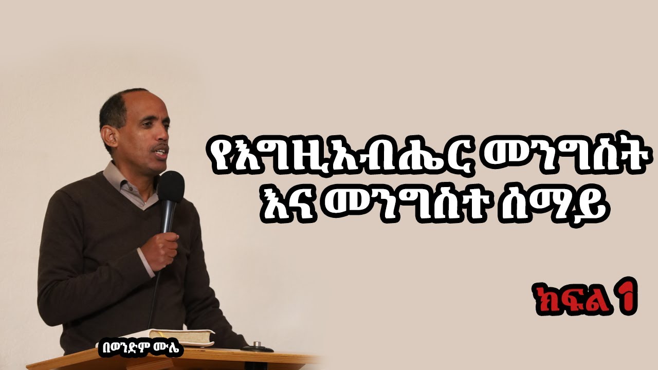 የእግዚአብሔር መንግስት እና መንግስተ ሰማይ ክፍል 1 - በወንድም ሙሌ