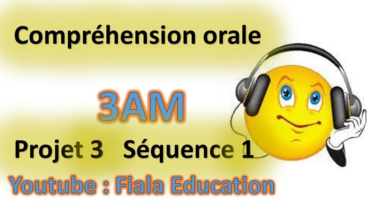 Compréhension de l'oral   projet 3 séquence 1   3 AM (deuxième génération )