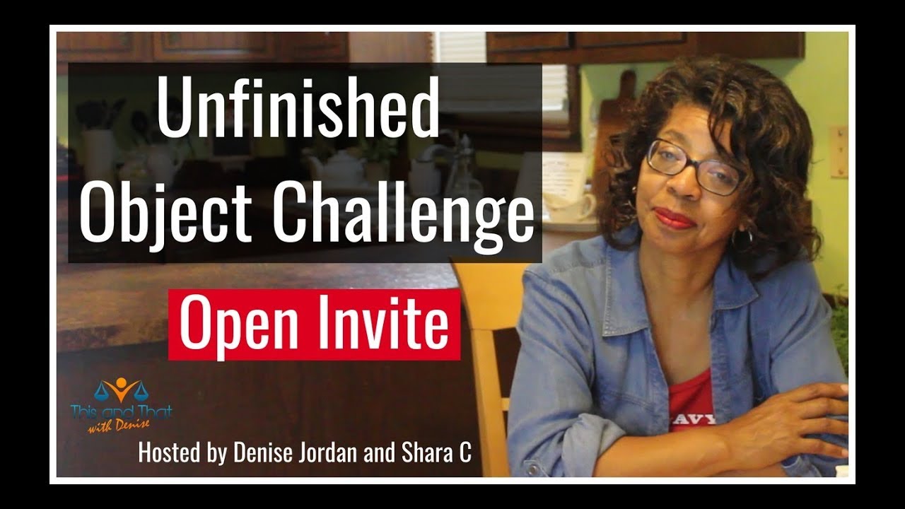 Unfinished Object Challenge Open Invite | hosted by This and That with Denise Jordan and Shara C