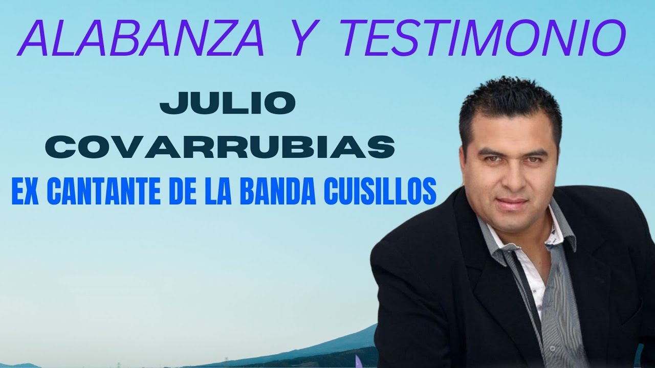 ALABANZA Y TESTIMONIO DE JULIO COVARRUBIAS EX CANTANTE DE LA BANDA CUISILLOS