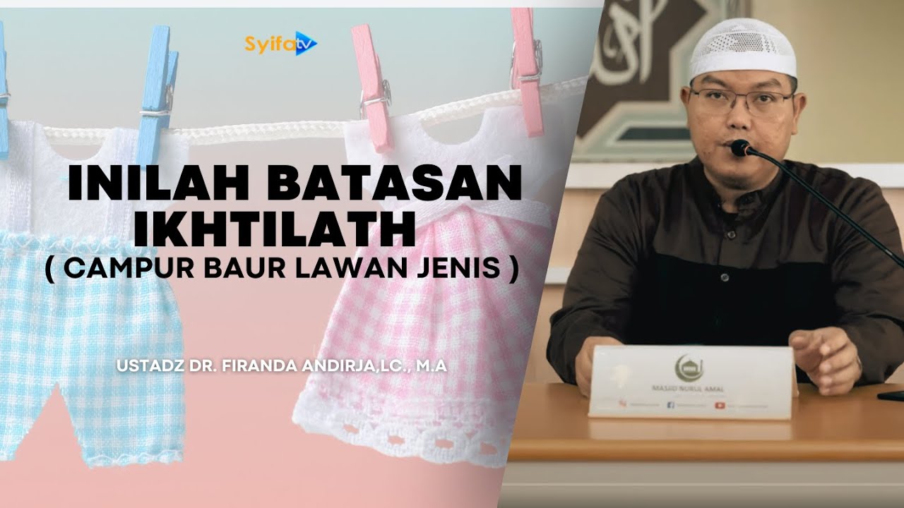 INILAH BATASAN IKHTILATH ( Campur Baur Lawan Jenis ) Ustadz Dr. Firanda Andirja, Lc., M.A