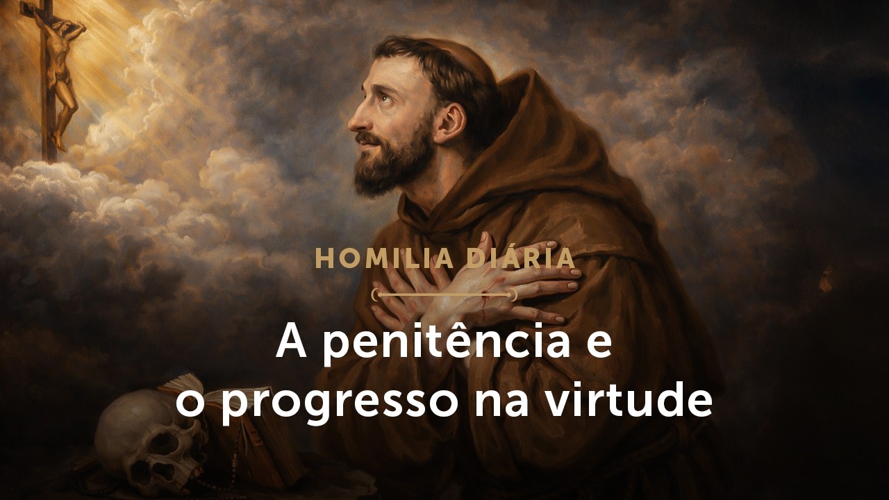Homilia Diária | A penitência e o progresso na virtude (Sexta-feira depois das Cinzas)