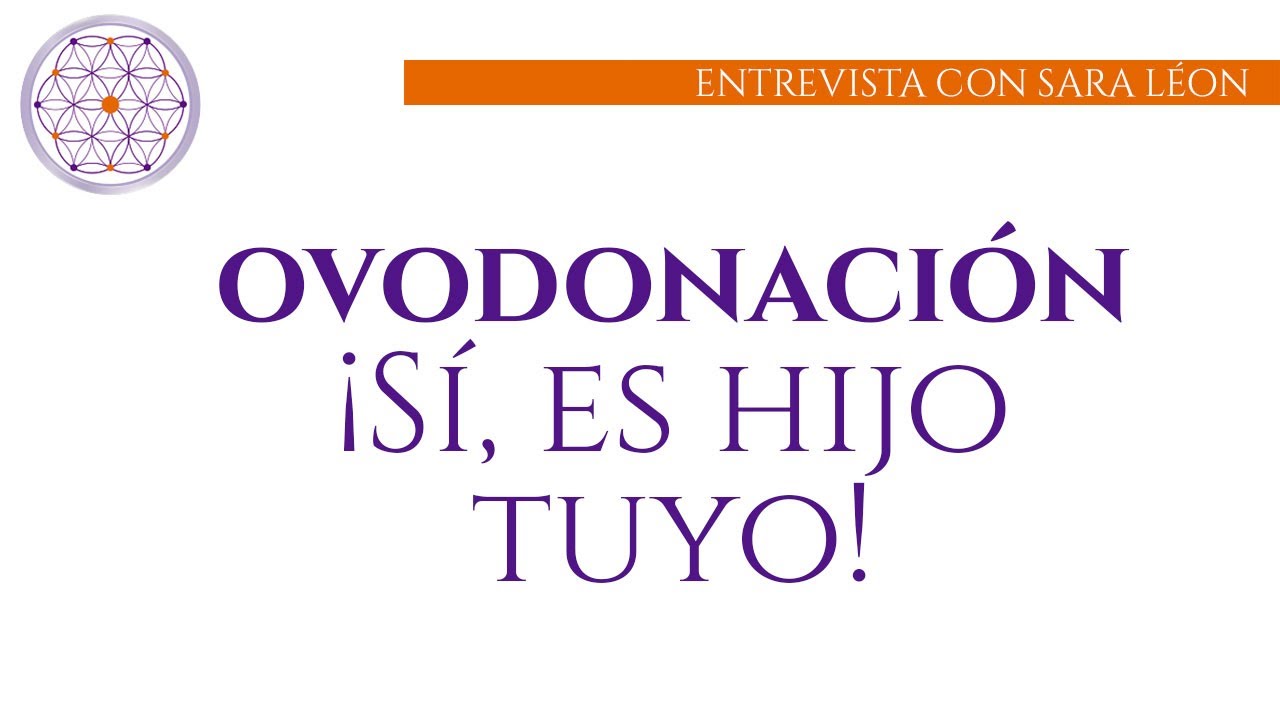 Ovodonación: Sí, ¡es hijo tuyo! | Sara León