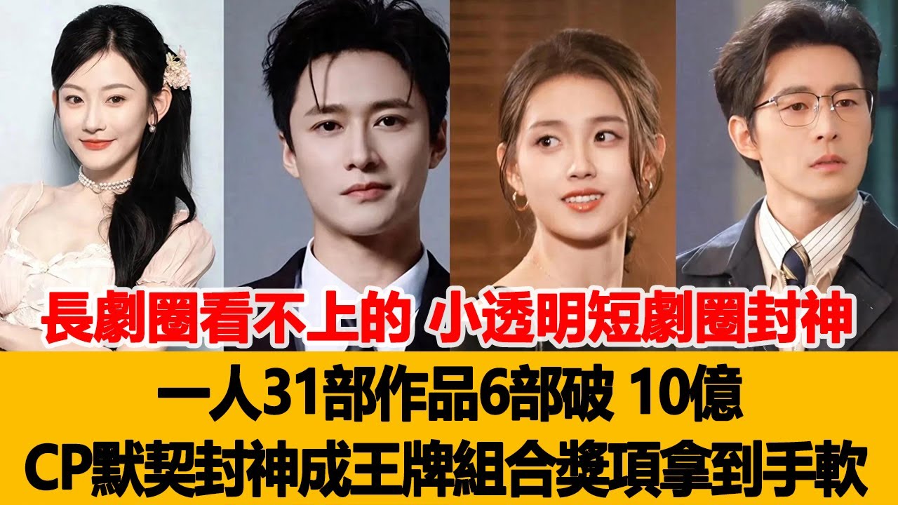 長劇圈看不上的 “小透明”短劇圈封神：一人31部作品6部破 10億，CP默契封神成王牌組合獎項拿到手軟！港臺娛樂匯 