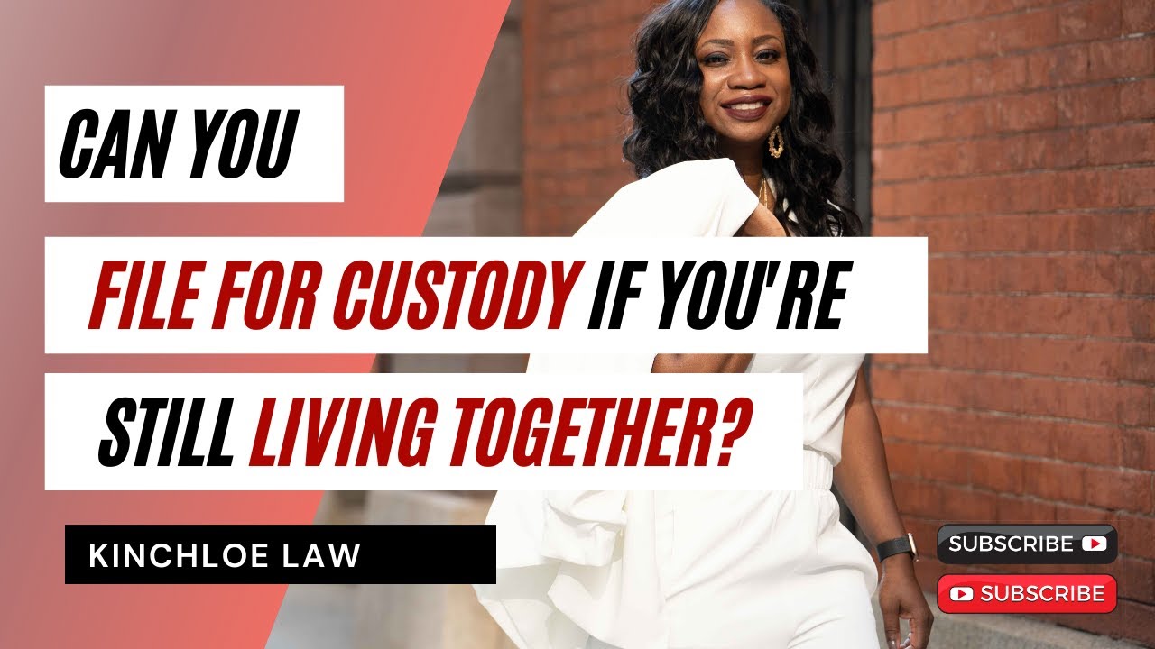 Can You File for Custody If You're Still Living Together?