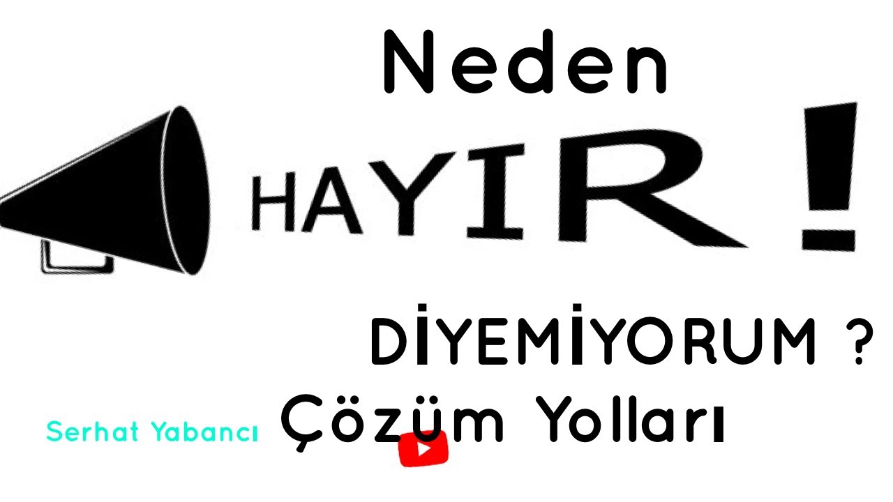 NEDEN HAYIR DİYEMİYORUM ?    Çözüm Yolları