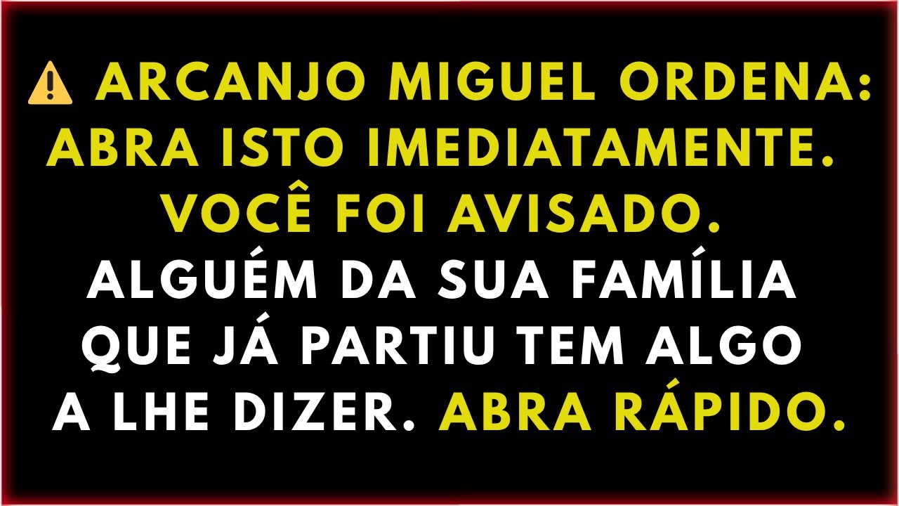 ⚠️ ARCANJO MIGUEL ORDENA: ABRA ISTO IMEDIATAMENTE. VOCÊ FOI AVISADO. ALGUÉM DA SUA FAMÍLIA QUE JÁ