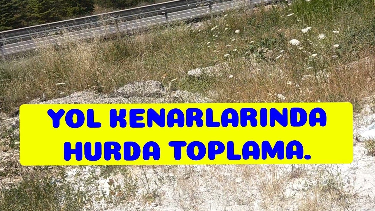 HURDA TOPLAMA, YOL KENARLARINA DÜŞTÜK