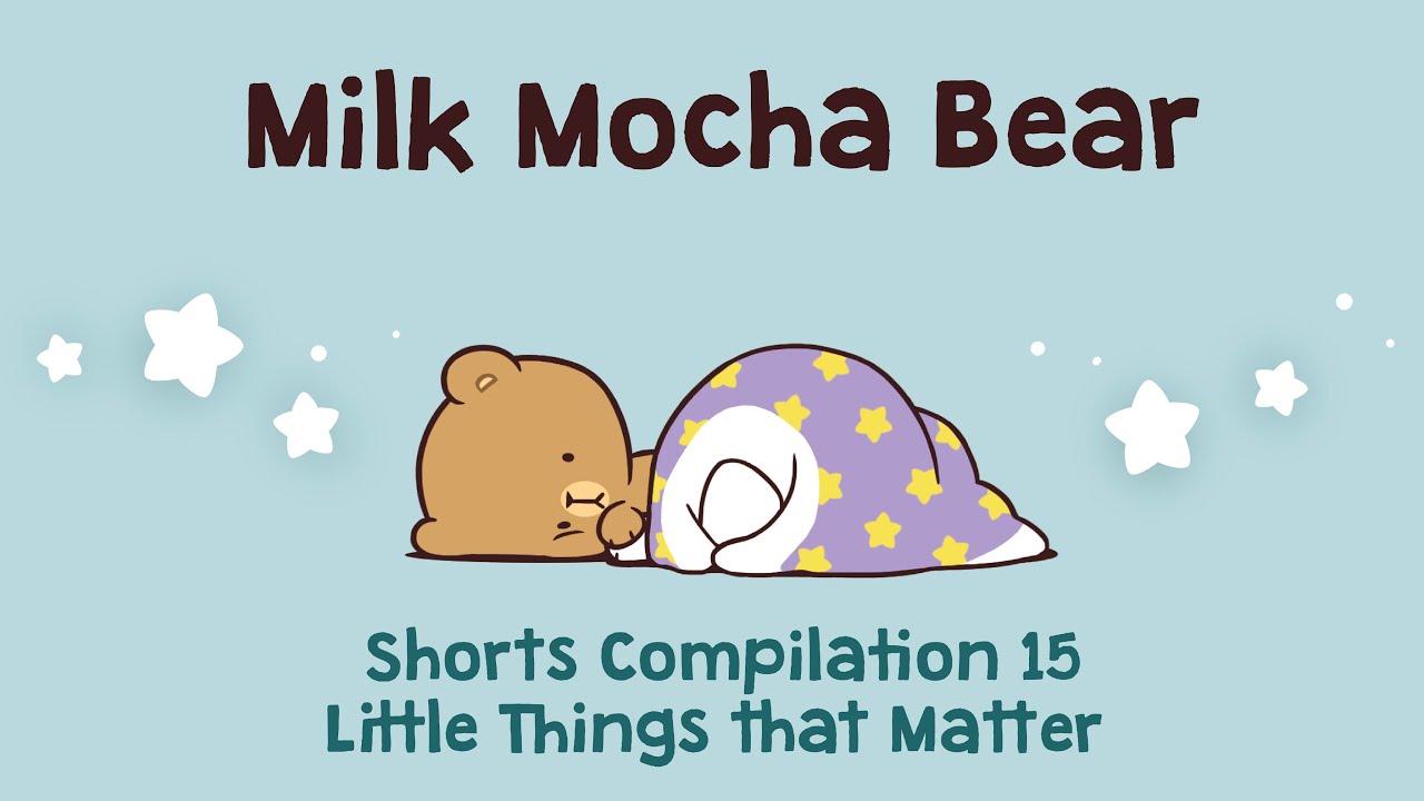 Milk Mocha Bear Shorts Compilation #15 : Little Things that Matter