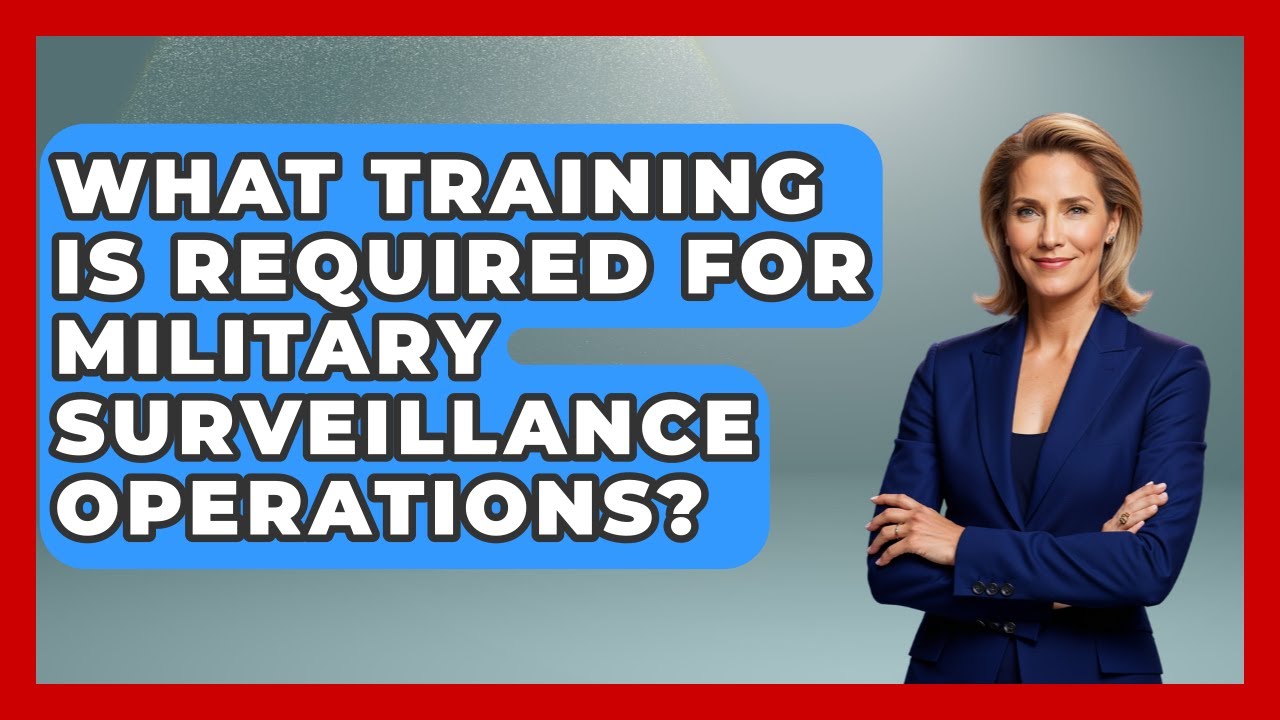 What Training Is Required For Military Surveillance Operations? - Tactical Warfare Experts