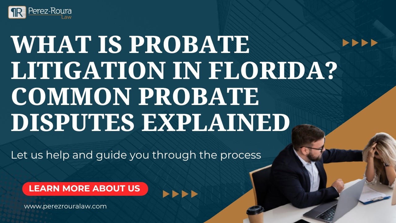 What Is Probate Litigation in Florida? Common Probate Disputes Explained