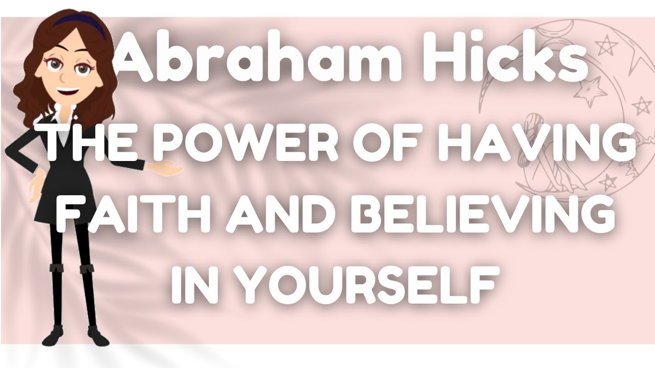 Abraham Hicks- The Power Of Having Faith And Believing In Yourself
