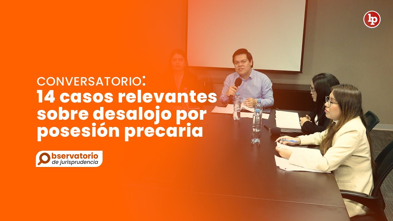 Conversatorio: 14 casos relevantes sobre desalojo por posesión precaria