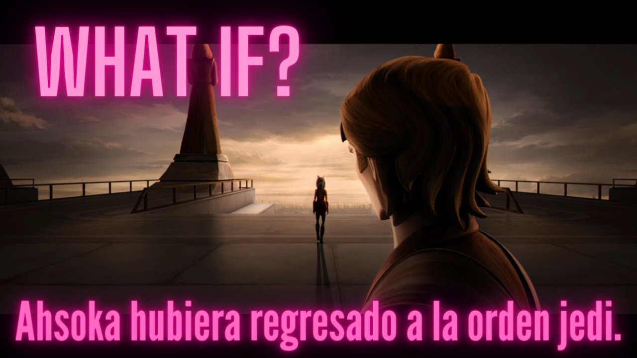 What If- Ahsoka hubiera regresado a la orden jedi