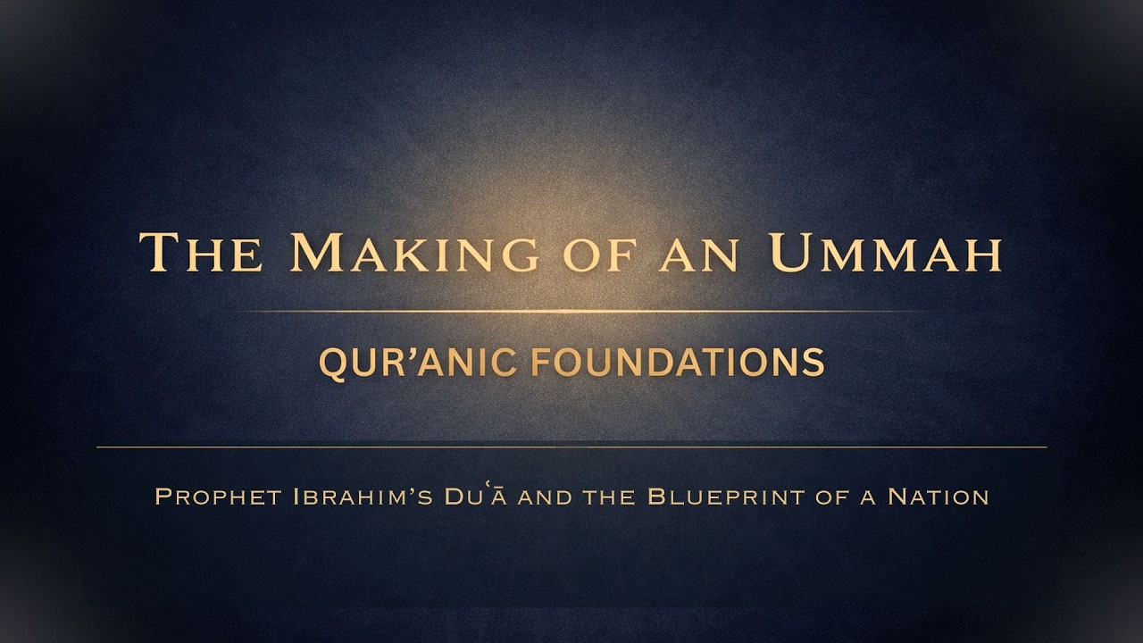 The Making of an Ummah (Ep. 6) | Ibrahim’s Duʿā and the Blueprint of a Nation