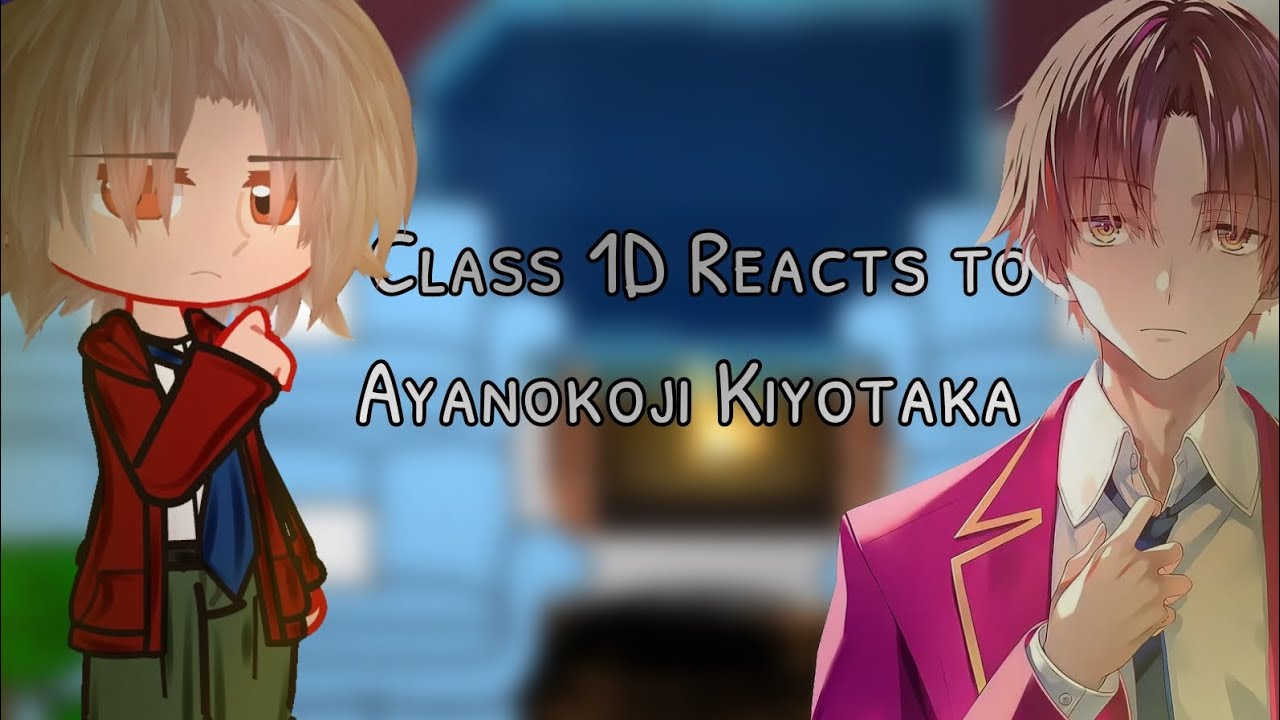 Class 1D React to... AYANOKOJI KIYOTAKA ◇ Classroom of the elite ◇ Cote x Gacha ◇ 