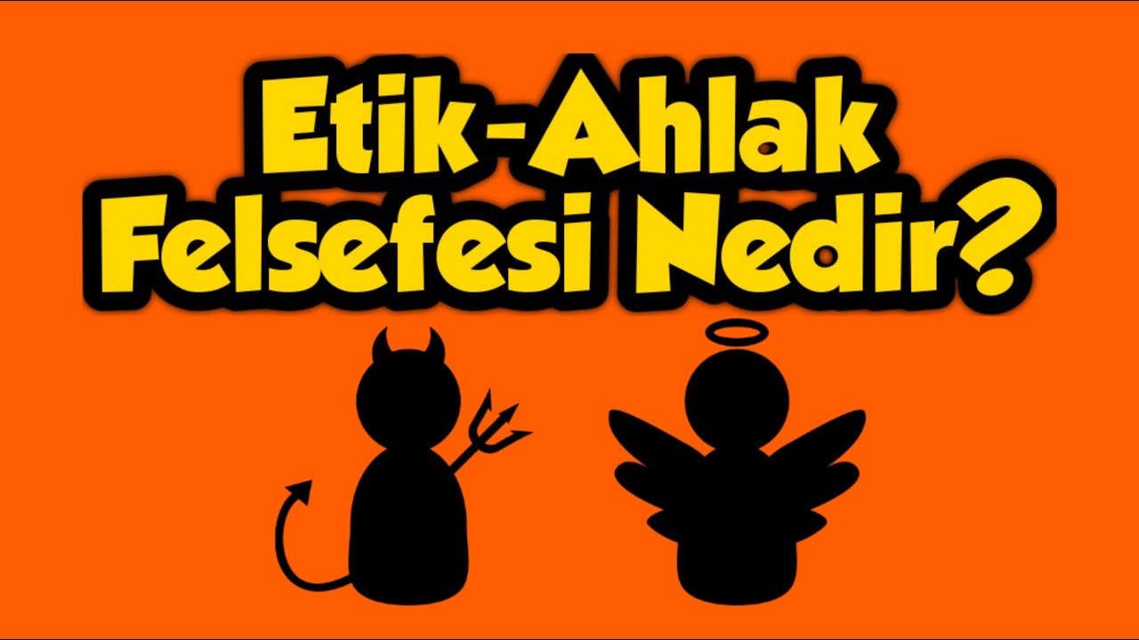 ETİK-AHLAK FELSEFESİ NEDİR?