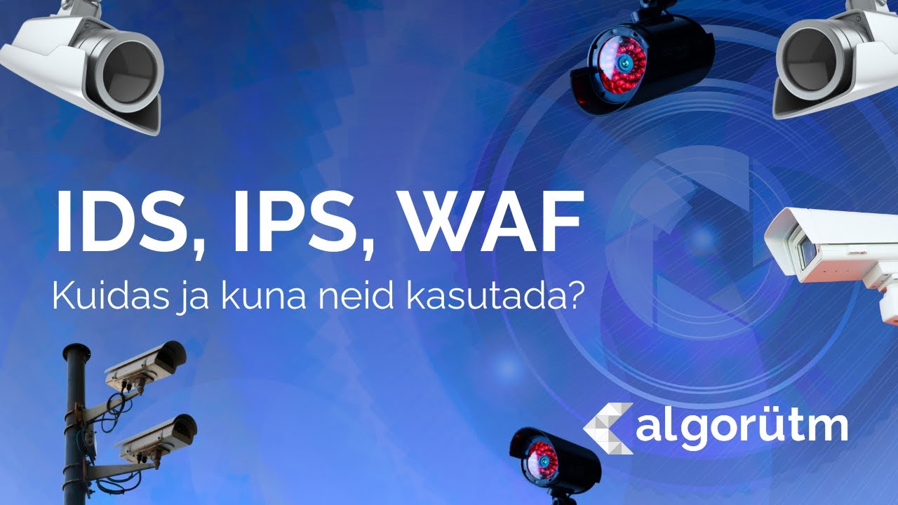 18.09 Algorütm: IDS, IPS ja WAF - kuidas ja kuna neid turvalisuse tõstmiseks kasutada?