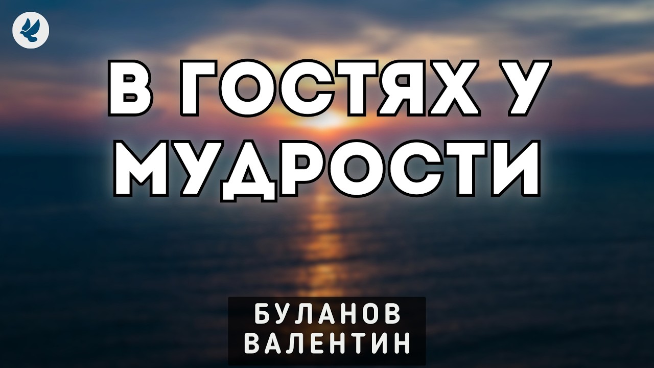 В гостях у мудрости. Буланов Валентин. Проповедь МСЦ ЕХБ
